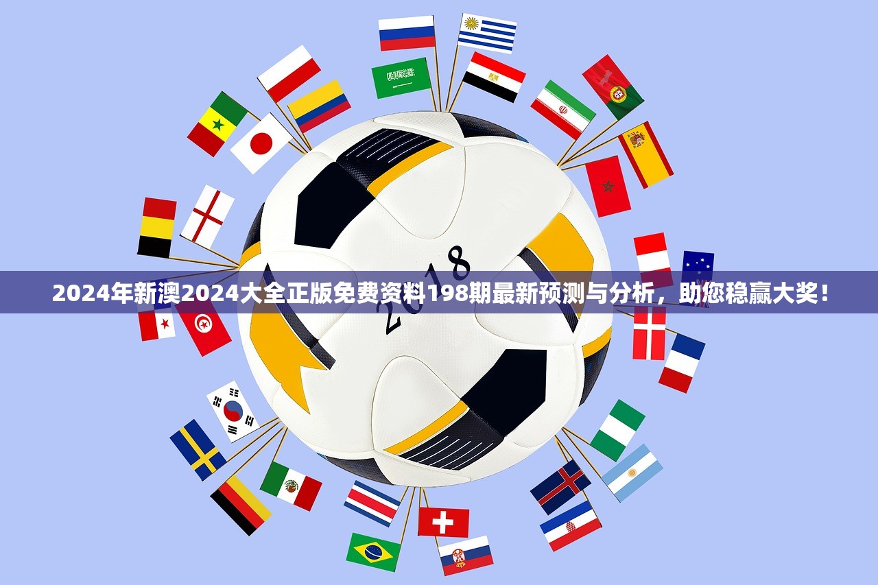 2024年新澳2024大全正版免费资料198期最新预测与分析，助您稳赢大奖！