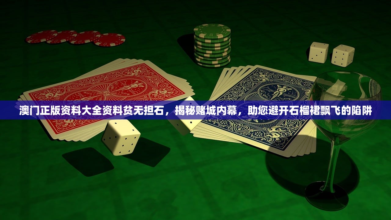 澳门正版资料大全资料贫无担石，揭秘赌城内幕，助您避开石榴裙飘飞的陷阱