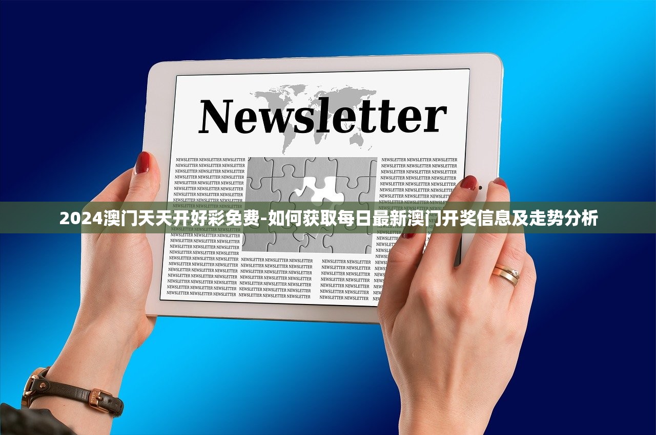 2024澳门天天开好彩免费-如何获取每日最新澳门开奖信息及走势分析