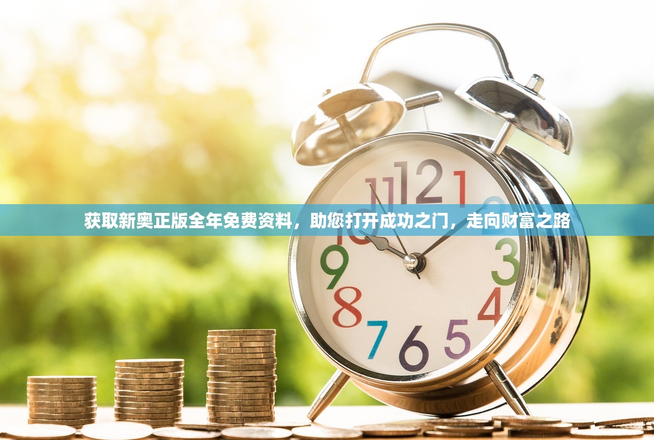 获取新奥正版全年免费资料，助您打开成功之门，走向财富之路