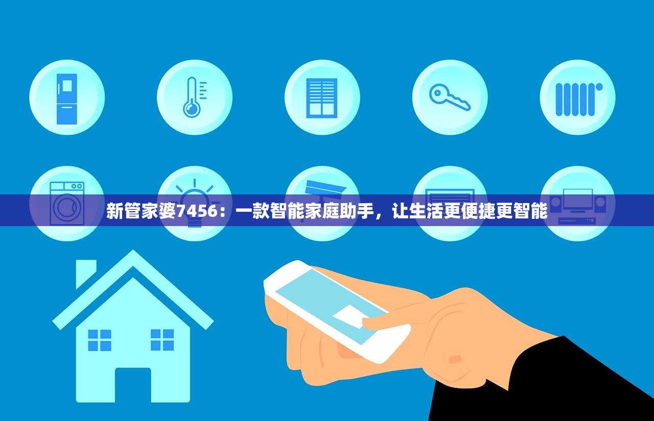 新管家婆7456：一款智能家庭助手，让生活更便捷更智能