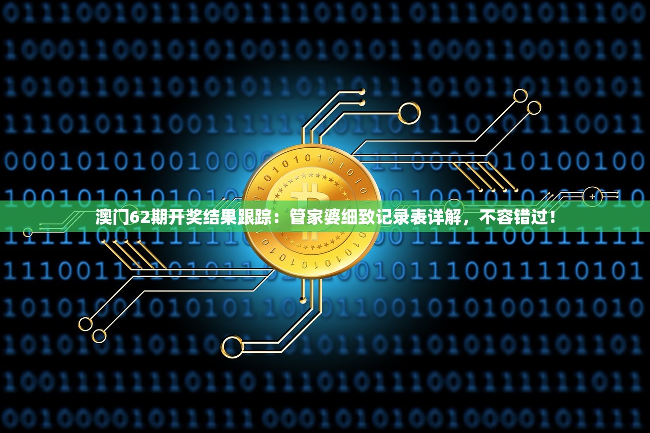 澳门62期开奖结果跟踪：管家婆细致记录表详解，不容错过！