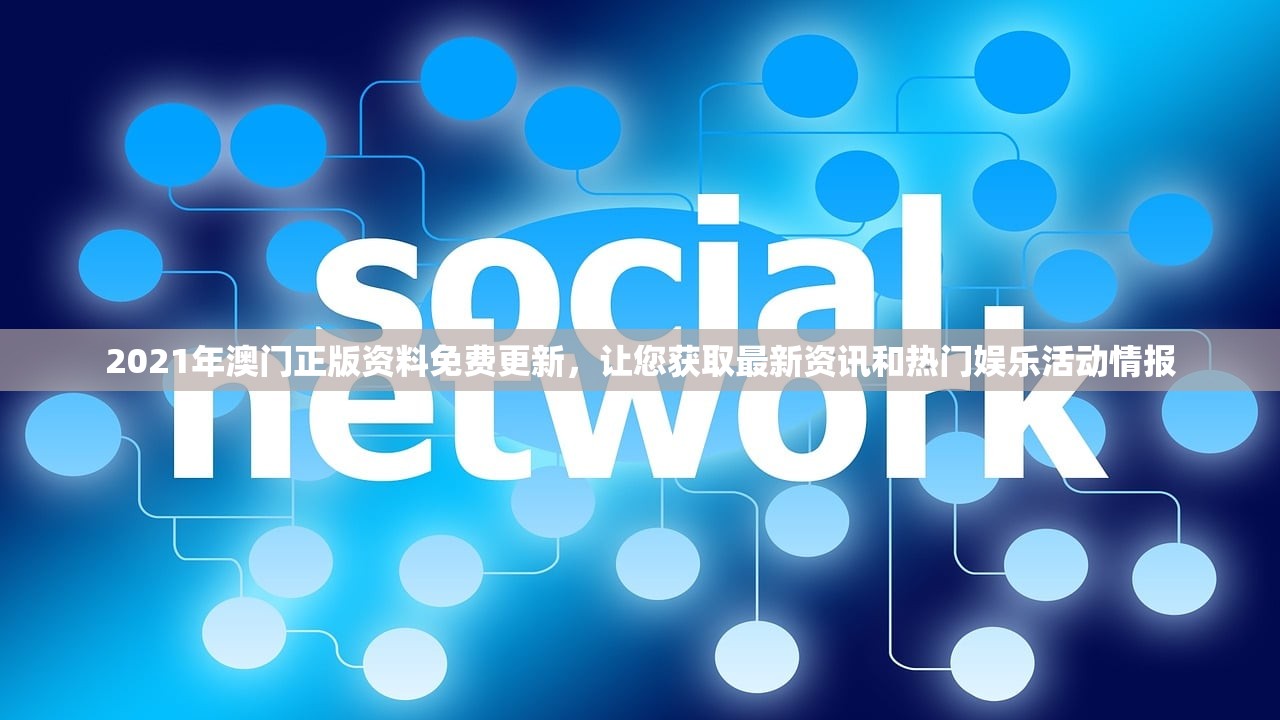 2021年澳门正版资料免费更新，让您获取最新资讯和热门娱乐活动情报