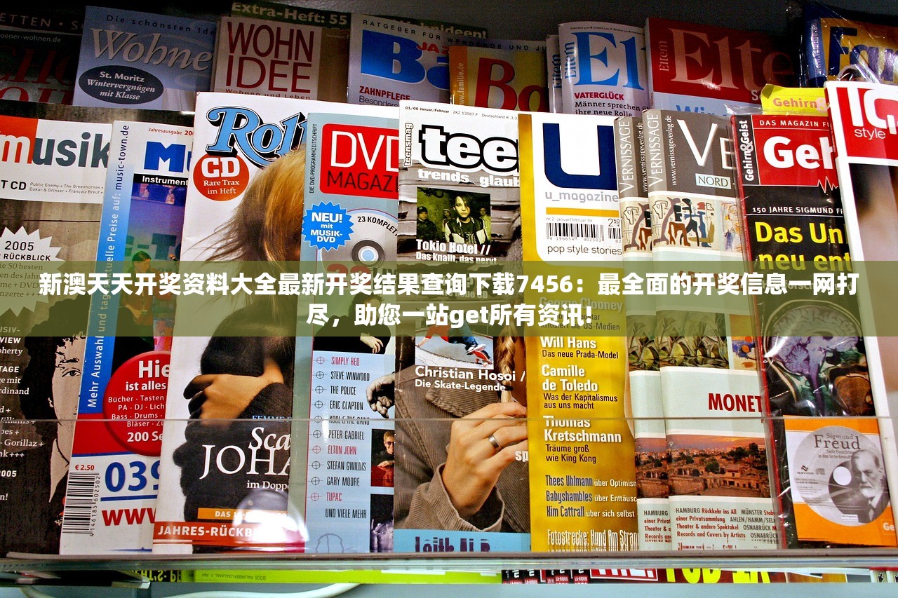 新澳天天开奖资料大全最新开奖结果查询下载7456：最全面的开奖信息一网打尽，助您一站get所有资讯!