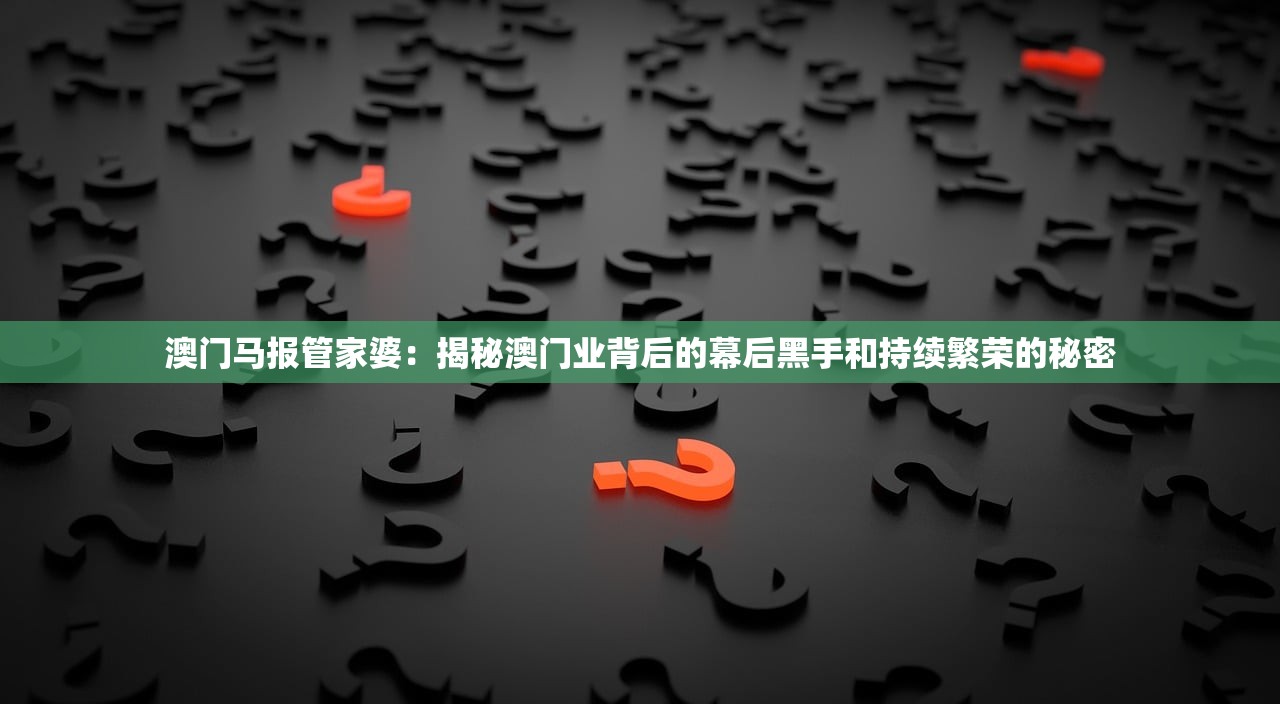 澳门马报管家婆：揭秘澳门业背后的幕后黑手和持续繁荣的秘密