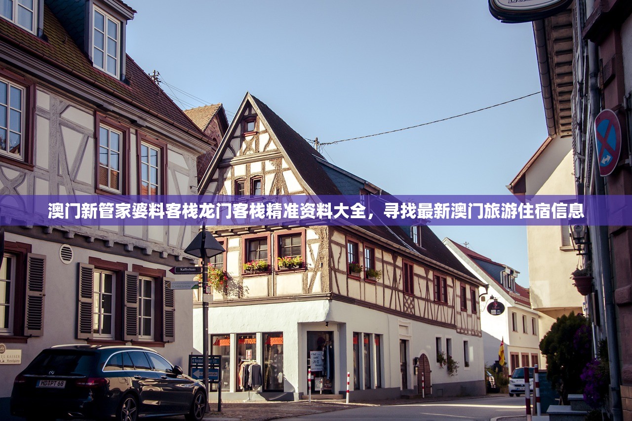澳门新管家婆料客栈龙门客栈精准资料大全，寻找最新澳门旅游住宿信息
