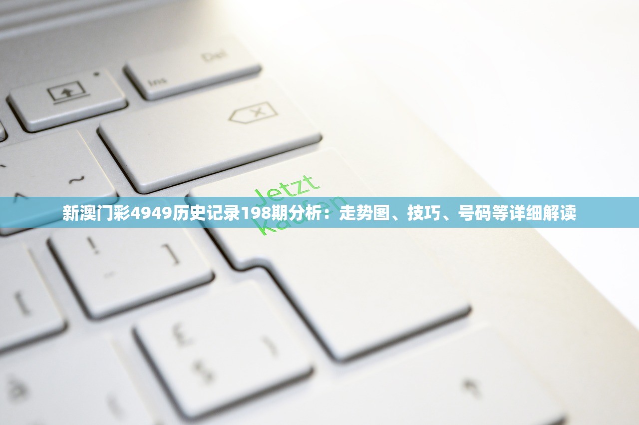 新澳门彩4949历史记录198期分析：走势图、技巧、号码等详细解读