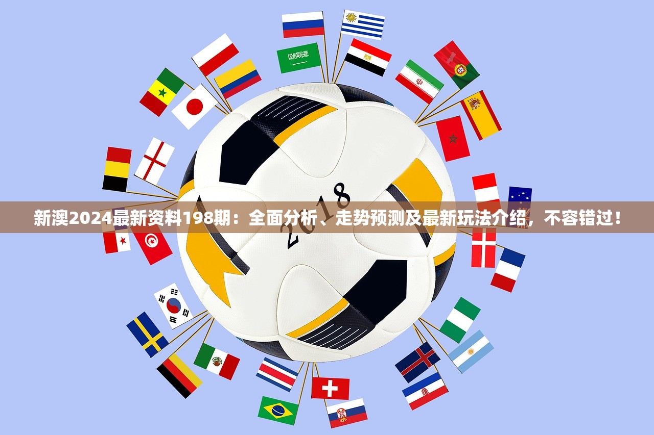 新澳2024最新资料198期：全面分析、走势预测及最新玩法介绍，不容错过！