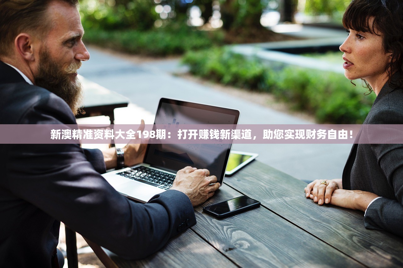 新澳精准资料大全198期：打开赚钱新渠道，助您实现财务自由！