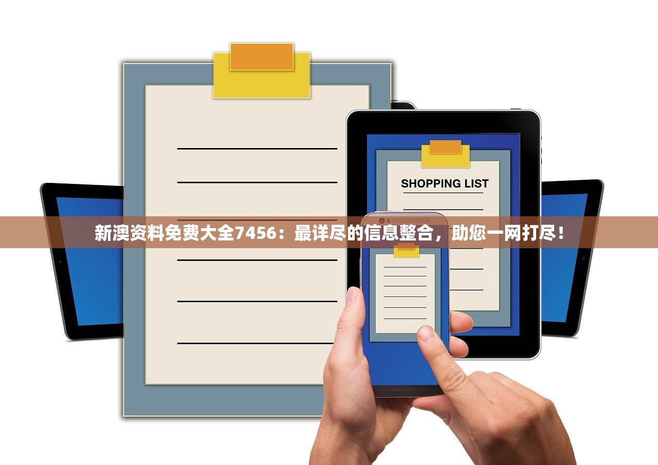 新澳资料免费大全7456：最详尽的信息整合，助您一网打尽！