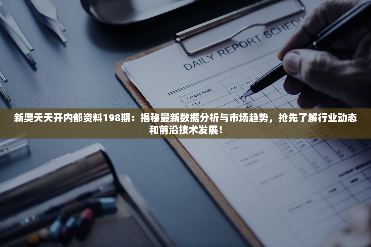 新奥天天开内部资料198期：揭秘最新数据分析与市场趋势，抢先了解行业动态和前沿技术发展！