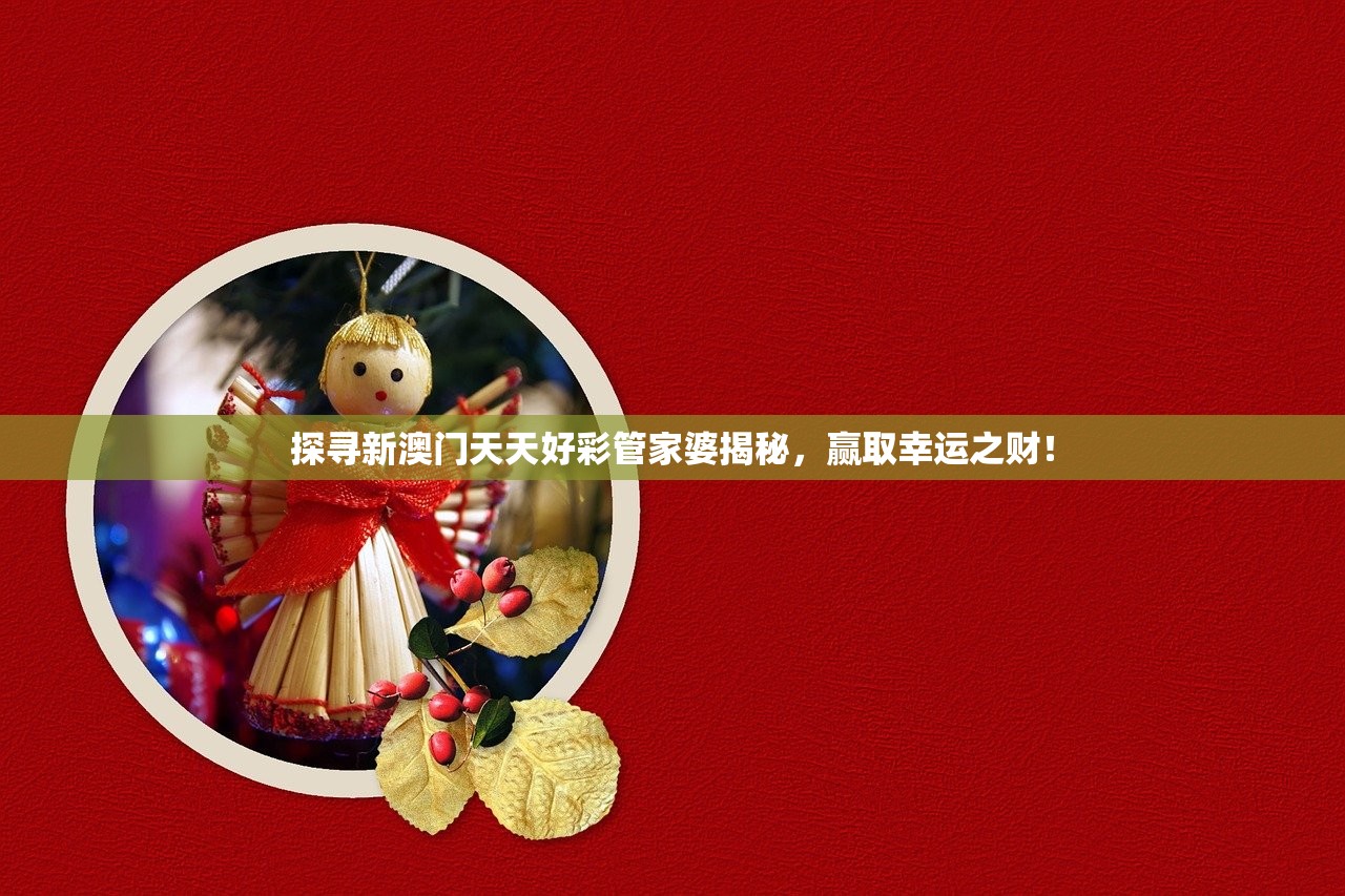 探寻新澳门天天好彩管家婆揭秘，赢取幸运之财！