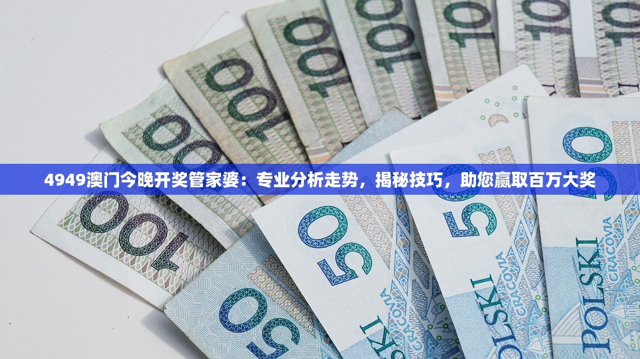 4949澳门今晚开奖管家婆：专业分析走势，揭秘技巧，助您赢取百万大奖