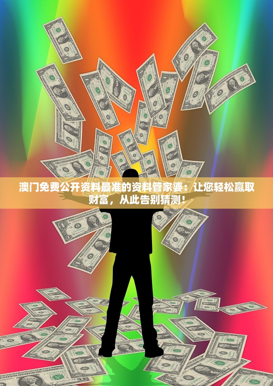 澳门免费公开资料最准的资料管家婆：让您轻松赢取财富，从此告别猜测！