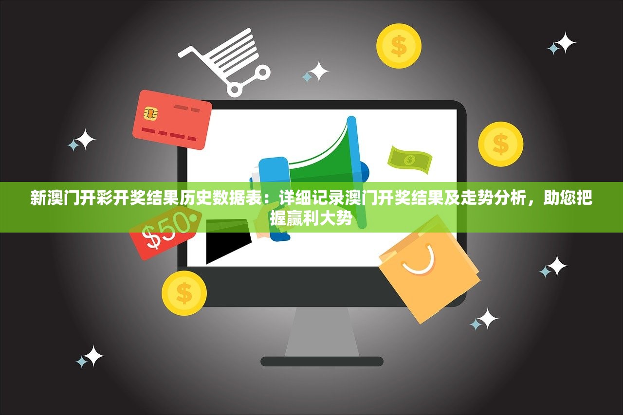 新澳门开彩开奖结果历史数据表：详细记录澳门开奖结果及走势分析，助您把握赢利大势