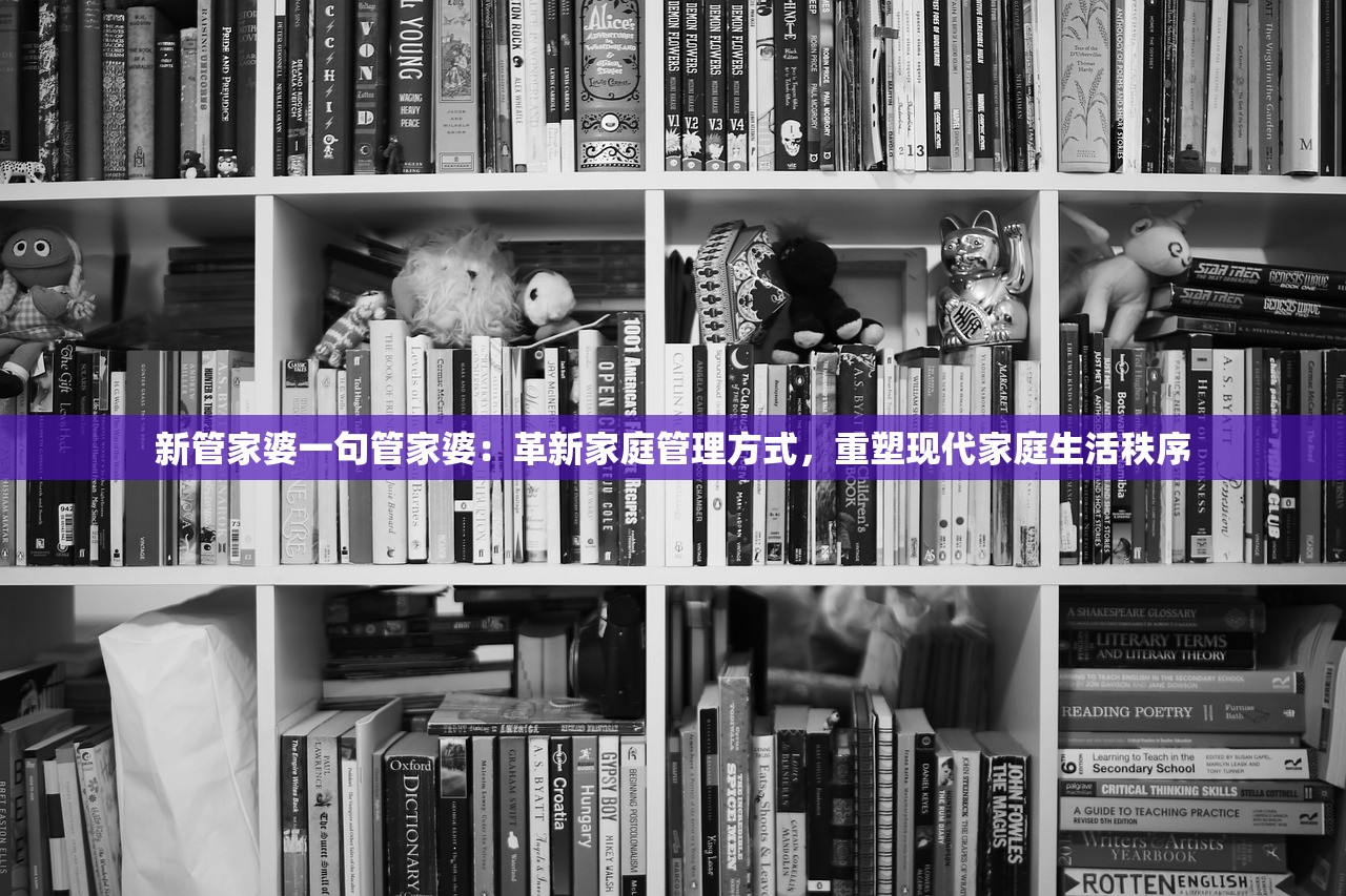 新管家婆一句管家婆：革新家庭管理方式，重塑现代家庭生活秩序