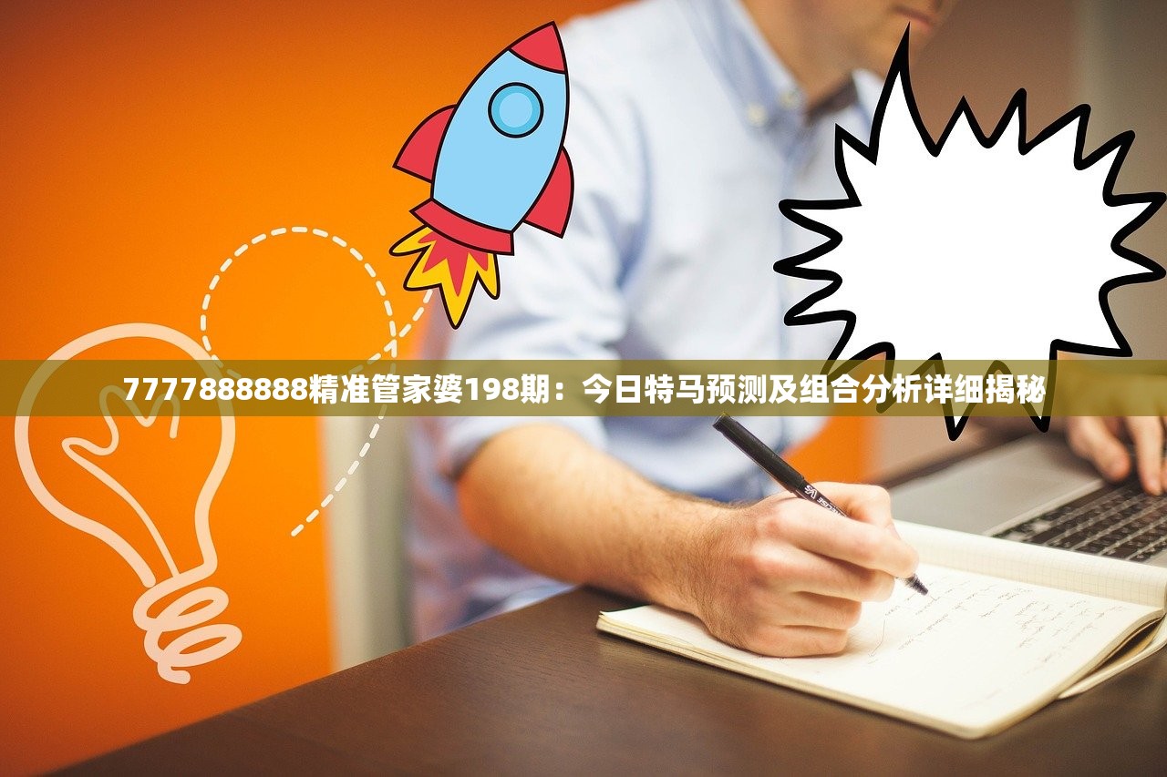 7777888888精准管家婆198期：今日特马预测及组合分析详细揭秘