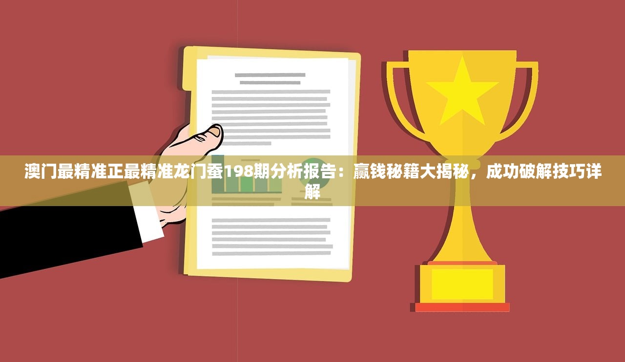 澳门最精准正最精准龙门蚕198期分析报告：赢钱秘籍大揭秘，成功破解技巧详解