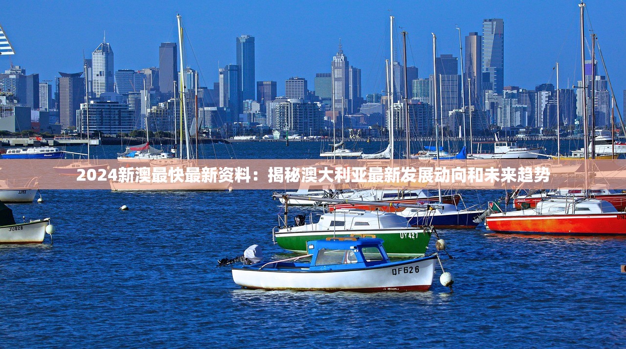 2024新澳最快最新资料：揭秘澳大利亚最新发展动向和未来趋势