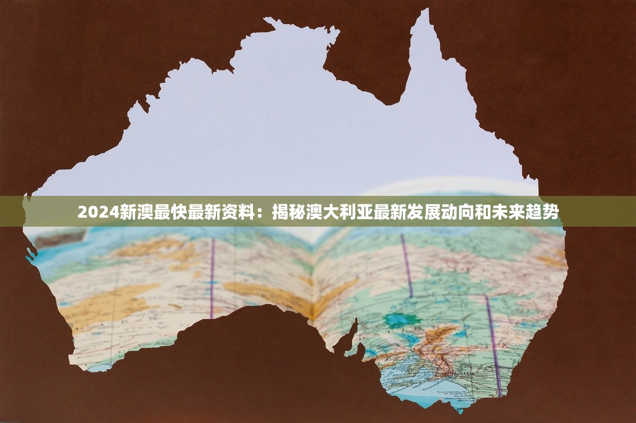 2024新澳最快最新资料：揭秘澳大利亚最新发展动向和未来趋势