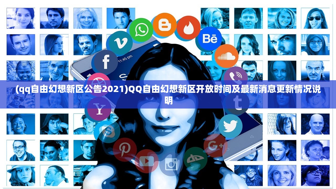 (qq自由幻想新区公告2021)QQ自由幻想新区开放时间及最新消息更新情况说明