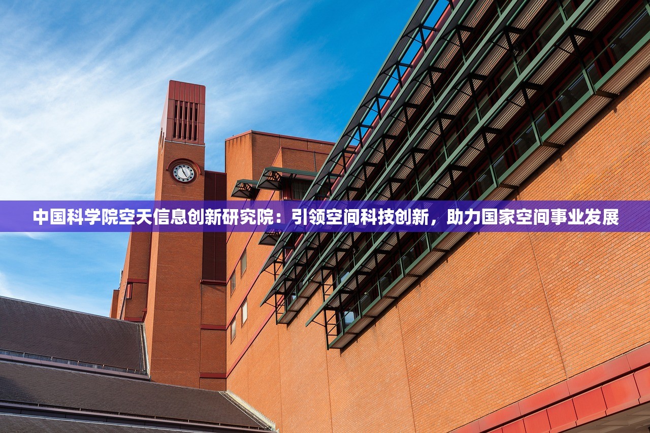 中国科学院空天信息创新研究院：引领空间科技创新，助力国家空间事业发展