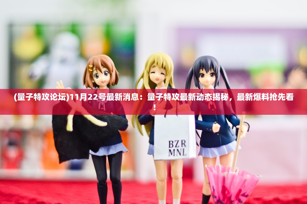 (量子特攻论坛)11月22号最新消息：量子特攻最新动态揭秘，最新爆料抢先看！