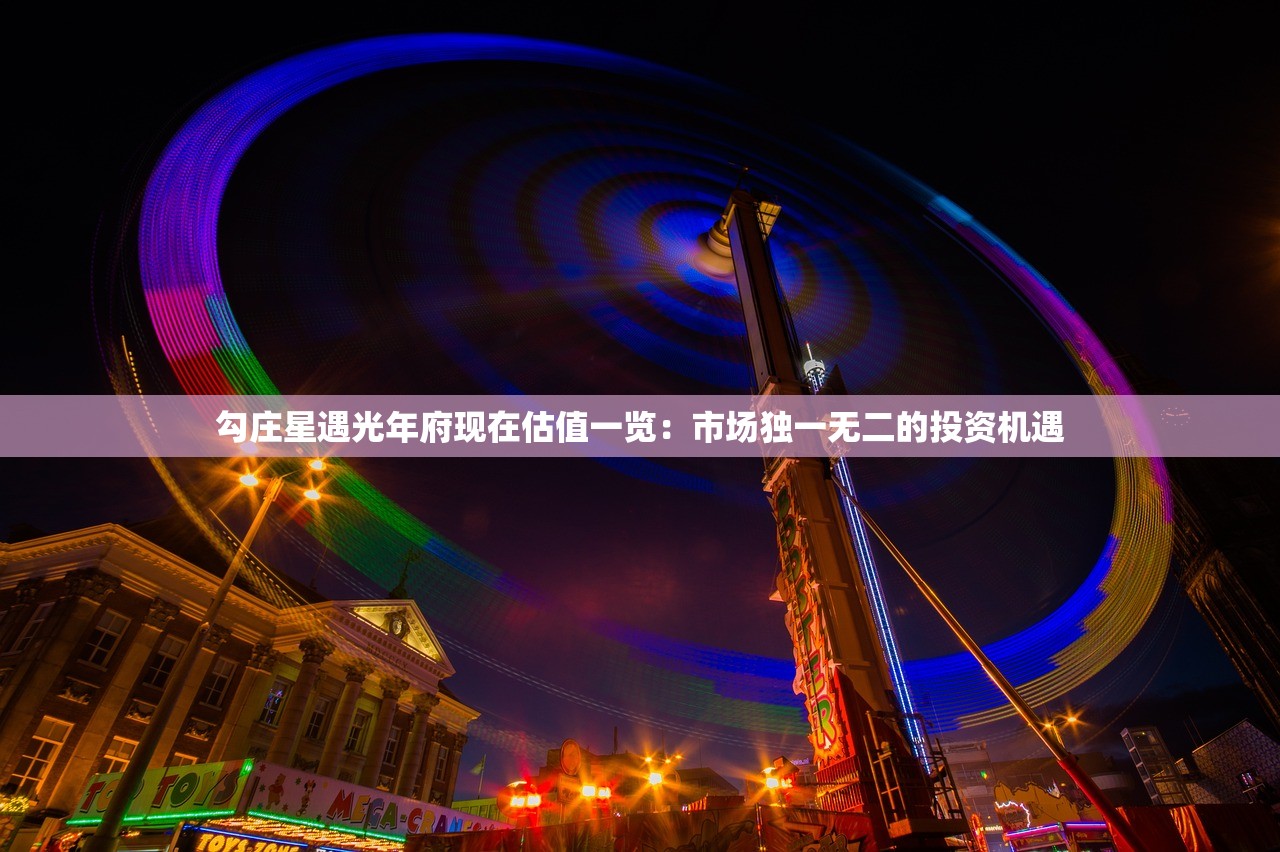 勾庄星遇光年府现在估值一览：市场独一无二的投资机遇