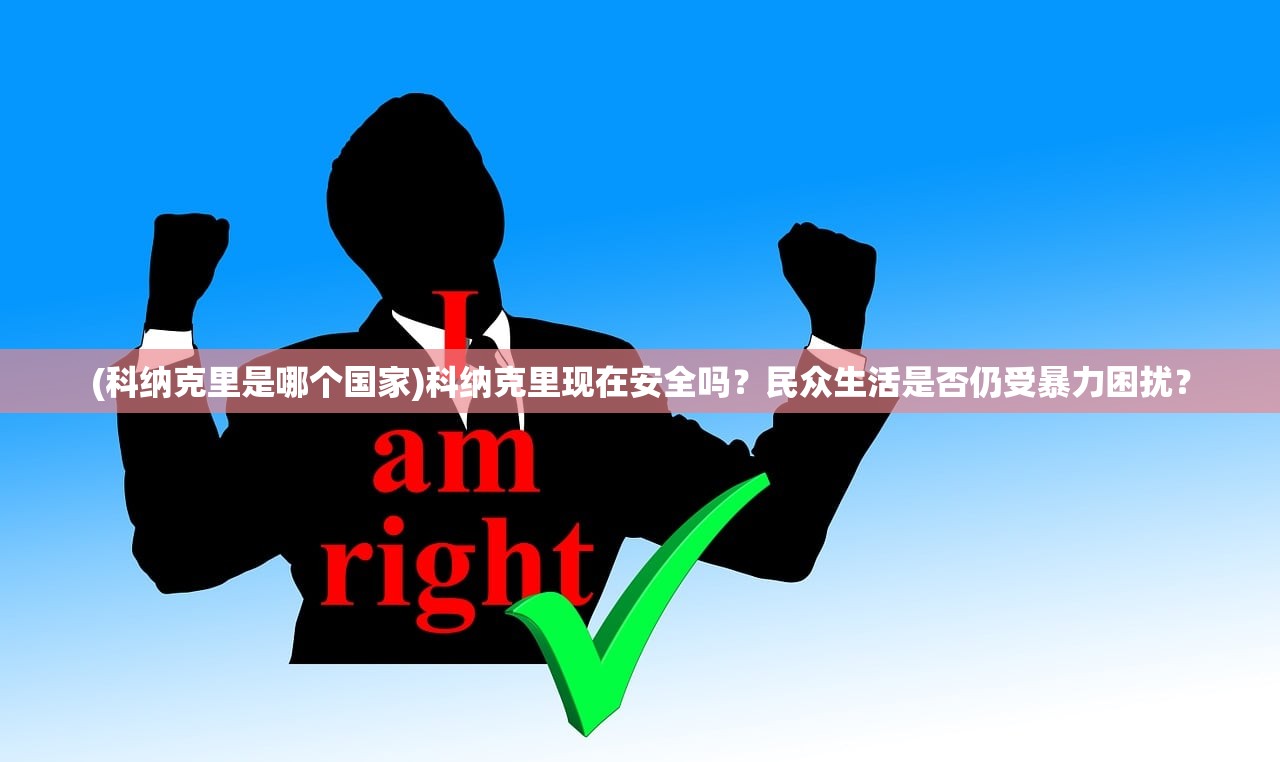 (科纳克里是哪个国家)科纳克里现在安全吗？民众生活是否仍受暴力困扰？