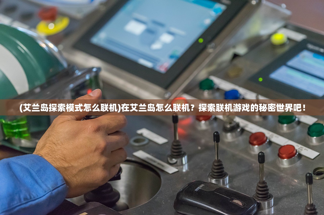 (艾兰岛探索模式怎么联机)在艾兰岛怎么联机？探索联机游戏的秘密世界吧！
