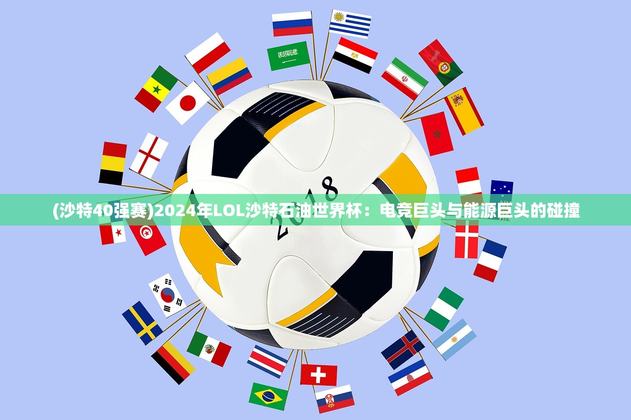 (沙特40强赛)2024年LOL沙特石油世界杯：电竞巨头与能源巨头的碰撞