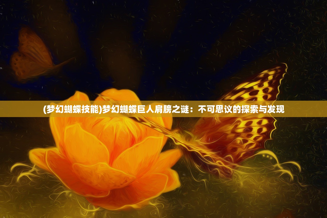 (梦幻蝴蝶技能)梦幻蝴蝶巨人肩膀之谜：不可思议的探索与发现