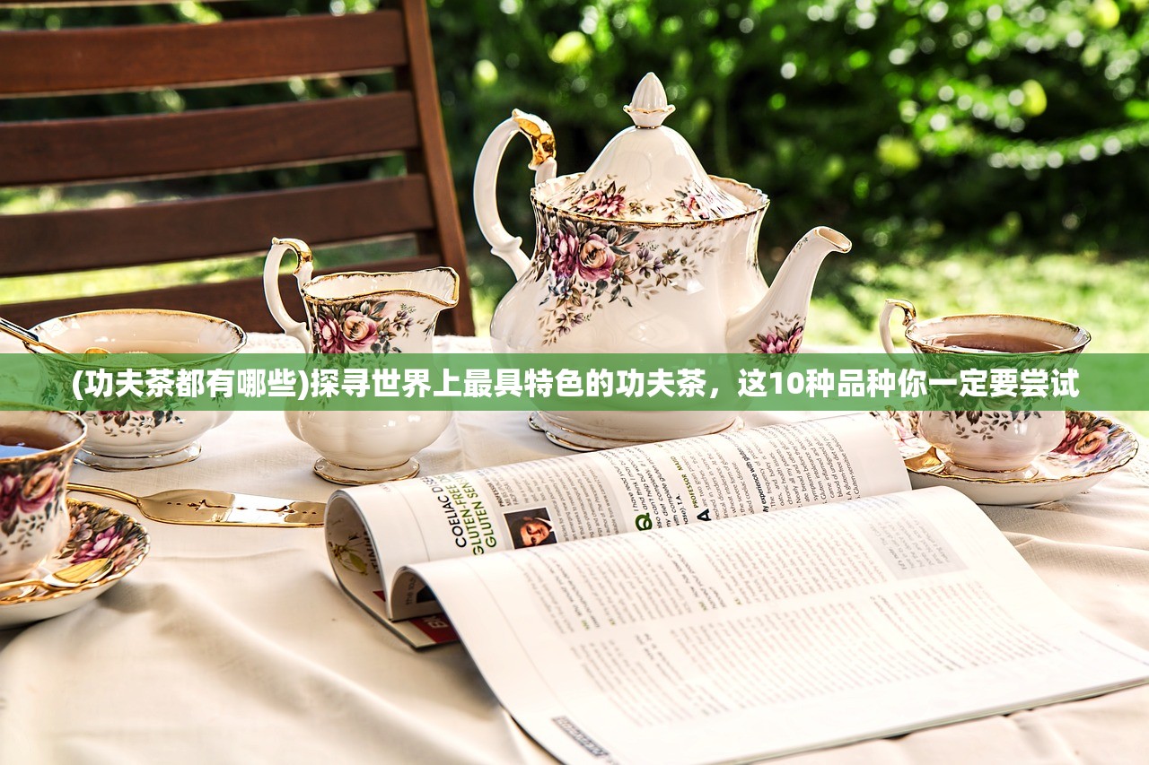 (功夫茶都有哪些)探寻世界上最具特色的功夫茶，这10种品种你一定要尝试