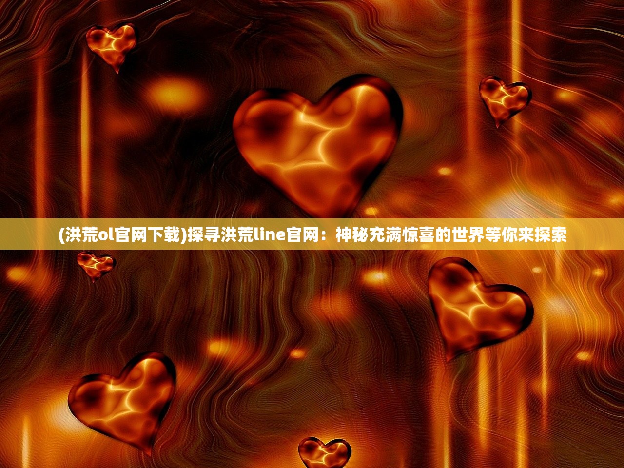 (洪荒ol官网下载)探寻洪荒line官网：神秘充满惊喜的世界等你来探索