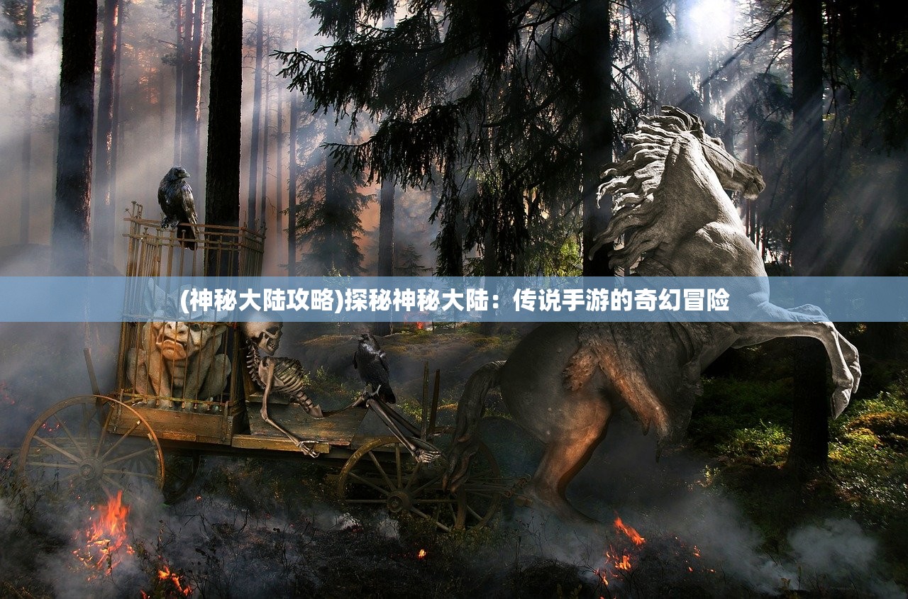 (神秘大陆攻略)探秘神秘大陆：传说手游的奇幻冒险