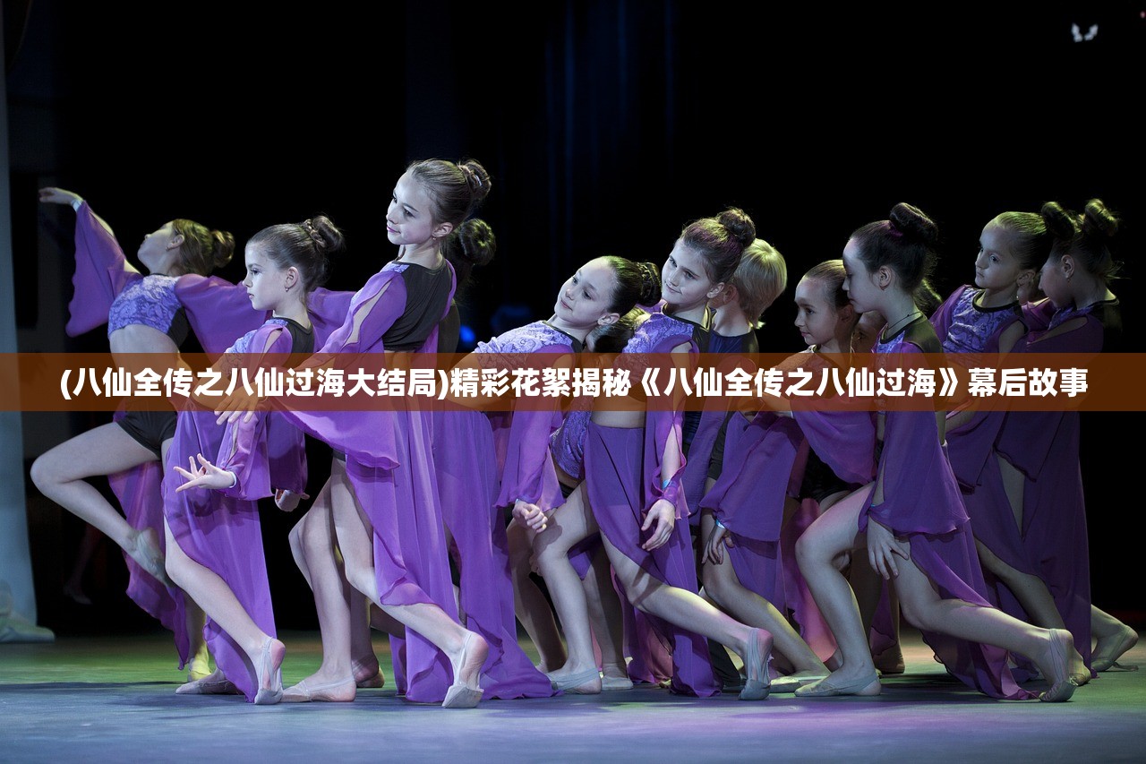 (八仙全传之八仙过海大结局)精彩花絮揭秘《八仙全传之八仙过海》幕后故事