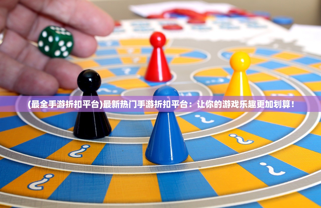 (最全手游折扣平台)最新热门手游折扣平台：让你的游戏乐趣更加划算！