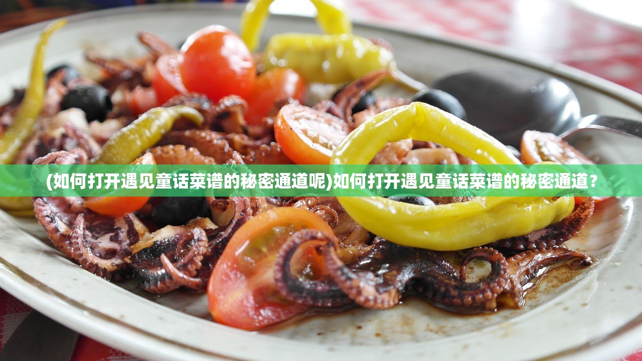 (如何打开遇见童话菜谱的秘密通道呢)如何打开遇见童话菜谱的秘密通道？