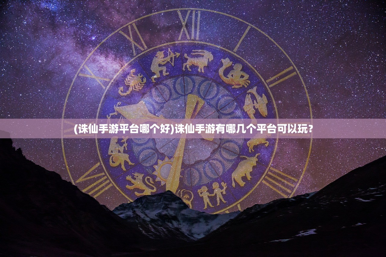 (诛仙手游平台哪个好)诛仙手游有哪几个平台可以玩？