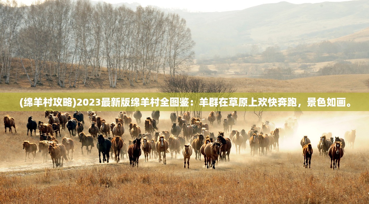 (绵羊村攻略)2023最新版绵羊村全图鉴：羊群在草原上欢快奔跑，景色如画。