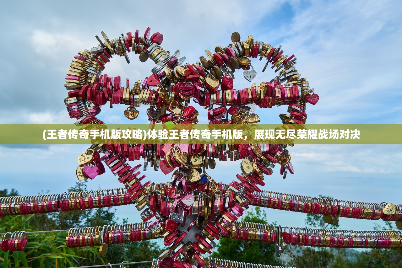 (王者传奇手机版攻略)体验王者传奇手机版，展现无尽荣耀战场对决