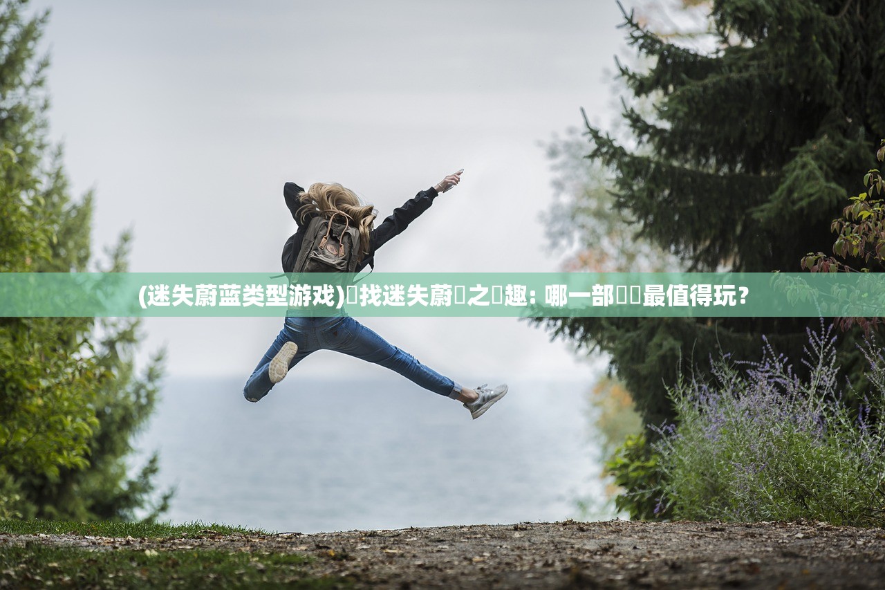 (传奇演义手游攻略)传奇演义手游，重塑史诗的沉浸式体验