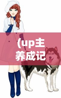 (up主养成记搭配攻略图文)Up主养成记，搭配攻略及常见问题解答