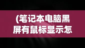 (笔记本电脑黑屏有鼠标显示怎么回事)笔记本电脑黑屏只有鼠标，原因解析与解决方案