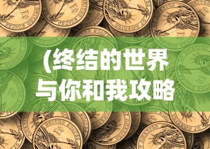 (终结的世界与你和我攻略 厨具)终结的世界，与你和我攻略大全