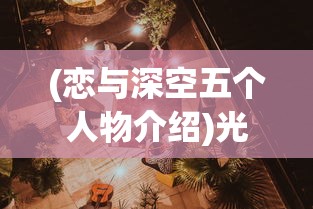 (恋与深空五个人物介绍)光与夜之恋，五位人物深度解析及介绍