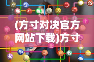 (方寸对决官方网站下载)方寸对决官方网站，游戏概述与常见问题解答