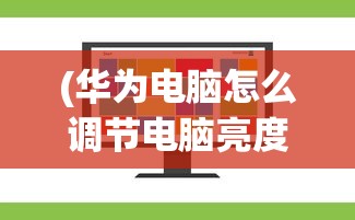 (华为电脑怎么调节电脑亮度)如何调整电脑亮度，简单指南与常见问题解答