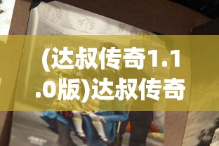(达叔传奇1.1.0版)达叔传奇老版本，经典重现与怀旧情怀