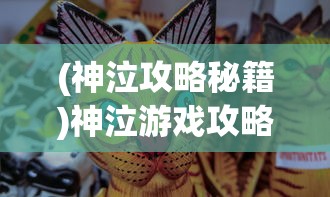 (神泣攻略秘籍)神泣游戏攻略 2020版，全面解析与常见问题解答